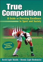 True Competition; A Guide to Pursuing Excellence in Sport and Society
